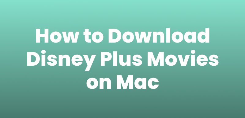 Download Disney Plus Movies on Mac: Verified Ways for 2026