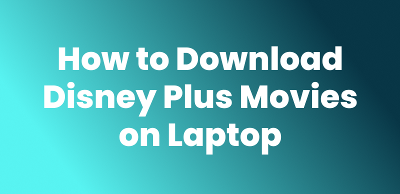How to Download Disney Plus Movies on a Laptop (2026 Guide)
