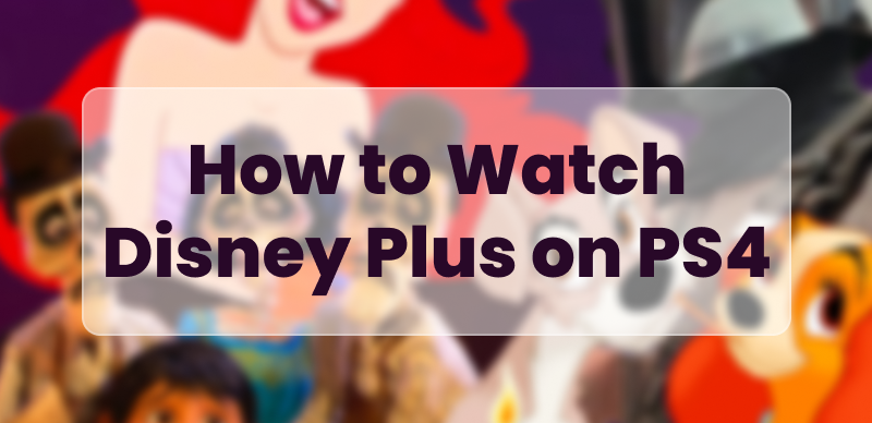 How to Watch Disney Plus on PS4 [Ultimate  Guide]