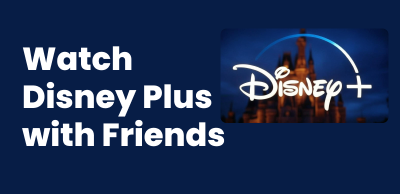 How to Watch Disney Plus with Friends: Validated Methods